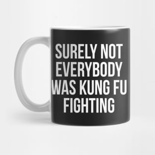 Surely Not Everybody Was Kung Fu Fighting Mug